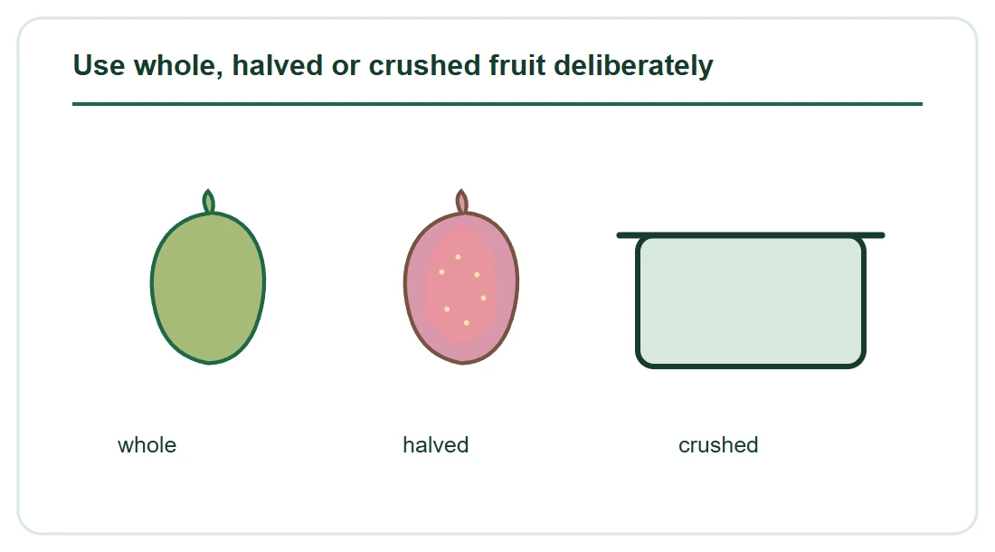 Use whole, halved or crushed fruit deliberately